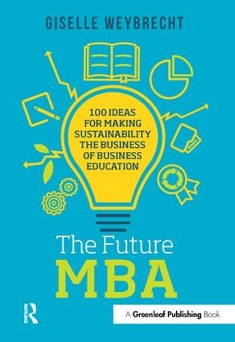 Бумажная книга «The Future MBA: 100 Ideas for Making Sustainability the Business of Business Education», автор Жизель Вейбрехт - фото №1