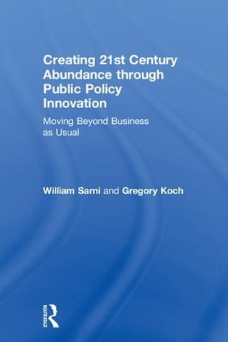 Бумажная книга «Creating 21st Century Abundance through Public Policy Innovation: Moving Beyond Business as Usual», авторов Грег Кох, Уильям Сарни - фото №1