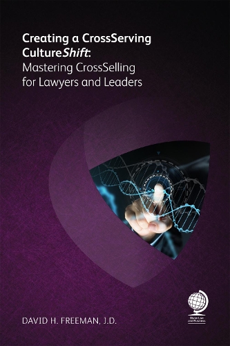 Паперова книга «Creating a Cross-Serving Cultureshift: Mastering Cross-Selling for Lawyers and Leaders», автор Девід Х. Фріман - фото №1