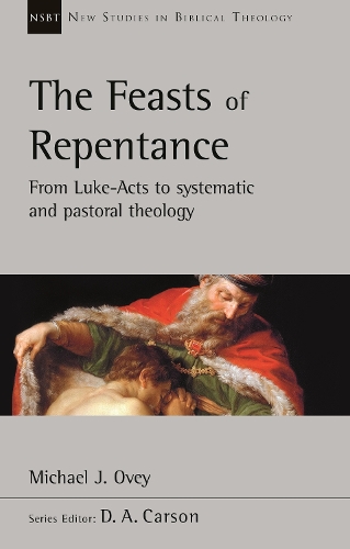 Бумажная книга «The Feasts of Repentance: From Luke-Acts To Systematic and Pastoral Theology», автор Майкл Дж. Ови - фото №1