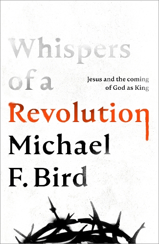 Бумажная книга «Whispers of Revolution: Jesus and the Coming of God as King», автор Майкл Ф. Берд - фото №1