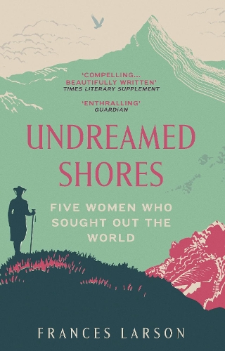 Бумажная книга «Undreamed Shores: Five Women Who Sought Out the World», автор Фрэнсис Ларсон - фото №1