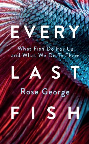 Бумажная книга «Every Last Fish: What Fish Do for Us and What We Do to Them», автор Роуз Джордж - фото №1