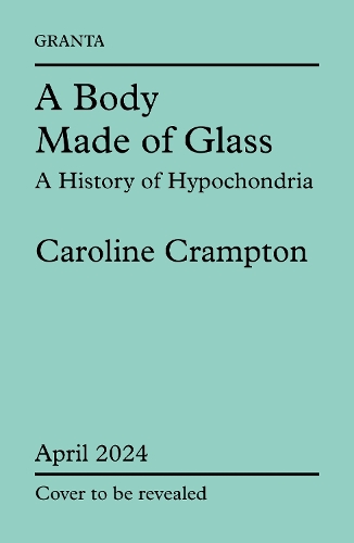 Бумажная книга «A Body Made of Glass: A History of Hypochondria», автор Кэролайн Крэмптон - фото №1