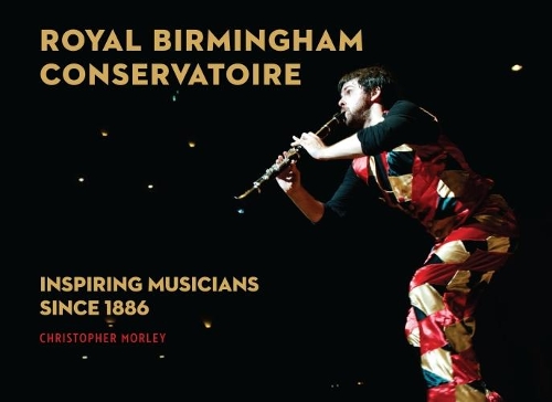 Паперова книга «Royal Birmingham Conservatoire: Inspiring Musicians Since 1886», автор Крістофер Морлі - фото №1