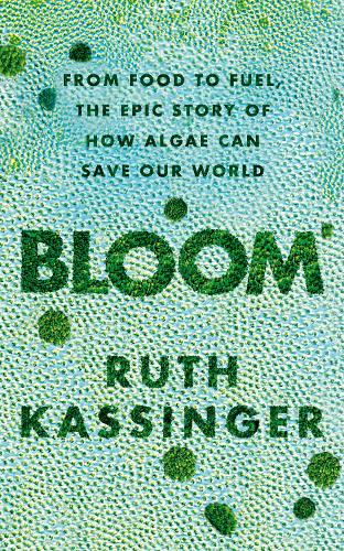 Бумажная книга «Bloom: From Food to Fuel, The Epic Story of How Algae Can Save Our World», автор Рут Кассинджер - фото №1