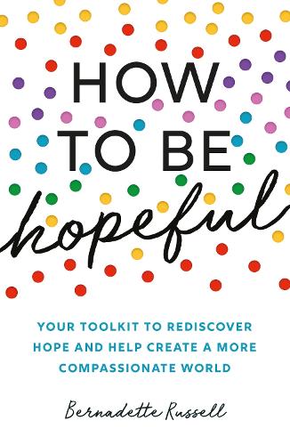 Бумажная книга «How to Be Hopeful: Your Toolkit to Rediscover Hope and Help Create a More Compassionate World», автор Бернадетт Рассел - фото №1