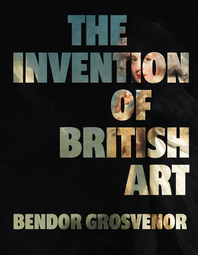 Бумажная книга «The Invention of British Art», автор Бендор Гросвенор - фото №1