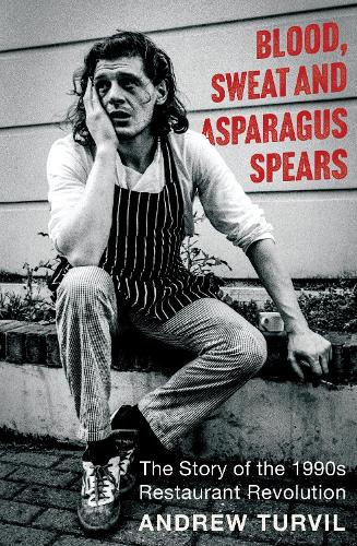 Бумажная книга «Blood, Sweat and Asparagus Spears: The Story of the 1990s Restaurant Revolution», автор Эндрю Турвил - фото №1