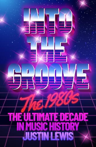 Бумажная книга «Into the Groove: The 1980s: The Ultimate Decade in Music History», автор Джастин Льюис - фото №1