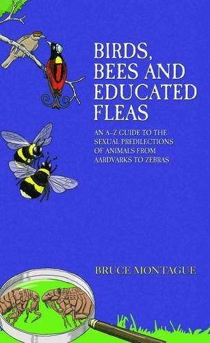 Бумажная книга «Birds, Bees and Educated Fleas: An A -Z Guide to the Sexual Predilections of Animals from Aardvarks to Zebras», автор Брюс Монтегю - фото №1