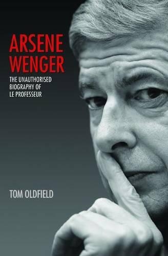 Бумажная книга «Arsene Wenger: The Unauthorised Biography of Le Professeur», автор Том Олдфилд - фото №1