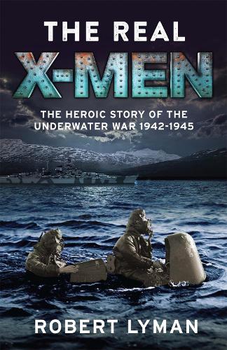 Бумажная книга «The Real X-Men: The Heroic Story of the Underwater War 1942–1945», автор Роберт Лайман - фото №1