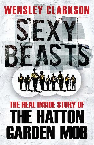 Паперова книга «Sexy Beasts: The Inside Story of the Hatton Garden Heist», автор Венслі Кларксон - фото №1