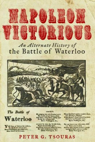 Бумажная книга «Napoleon Victorious!: An Alternate History of the Battle of Waterloo», автор Питер Г. Цурас - фото №1