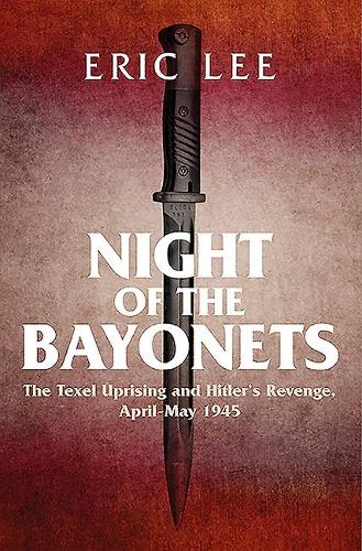 Бумажная книга «Night of the Bayonets: The Texel Uprising and Hitler's Revenge, April-May 1945», автор Эрик Ли - фото №1
