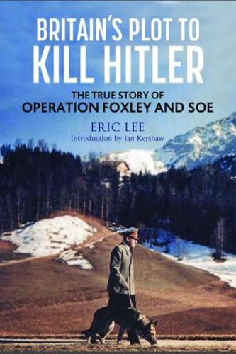 Паперова книга «Britain's Plot to Kill Hitler: The True Story of Operation Foxley and SOE», автор Ерік Лі - фото №1