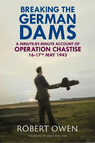 Бумажная книга «Breaking the German Dams: A Minute-By-Minute Account of Operation Chastise, May 1943», автор Роберт Оуэн - фото №1