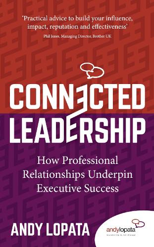 Бумажная книга «Connected Leadership: How Professional Relationships Underpin Executive Success», автор Энди Лопата - фото №1