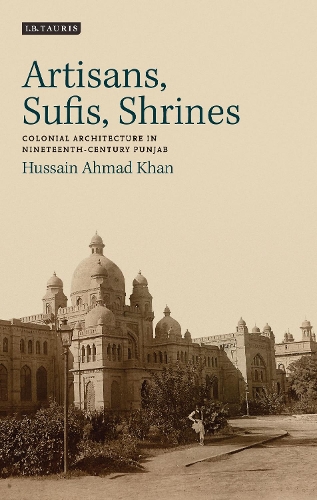 Бумажная книга «Artisans, Sufis, Shrines: Colonial Architecture in Nineteenth-Century Punjab», автор Хусейн Ахмад Хан - фото №1