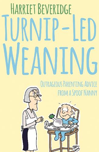 Бумажная книга «Turnip-Led Weaning: Outrageous Parenting Advice from a Spoof Nanny», автор Гарриет Беверидж - фото №1