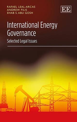 Бумажная книга «International Energy Governance: Selected Legal Issues», авторов Эндрю Филис, Эхаб С. Абу Гош, Рафаэль Леаль-Аркас - фото №1