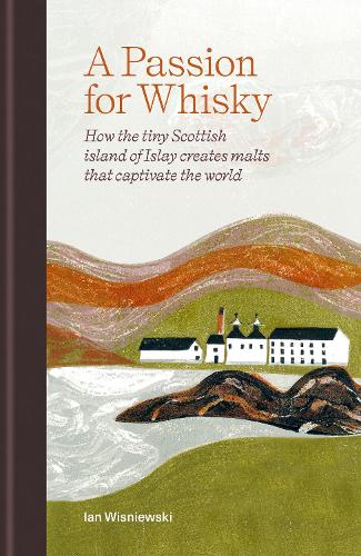 [object Object] «A Passion for Whisky: How the Tiny Scottish Island of Islay Creates Malts that Captivate the World», автор Ян Вишневський - фото №1