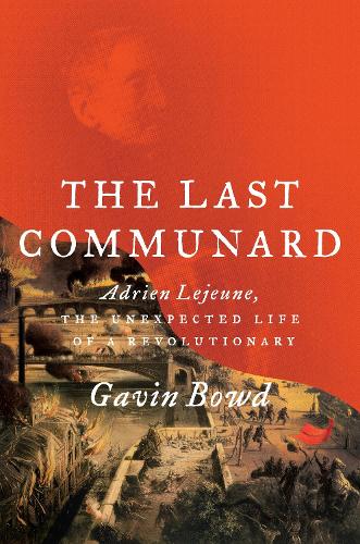 Паперова книга «The Last Communard: Adrien Lejeune, the Unexpected Life of a Revolutionary», автор Гевін Боуд - фото №1