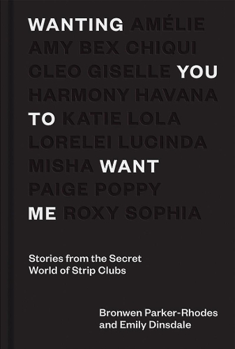Бумажная книга «Wanting You to Want Me: Stories from the Secret World of Strip Clubs», авторов Бронвен Паркер-Роудс, Эмили Динсдейл - фото №1