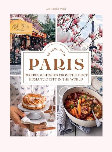 Бумажная книга «In Love with Paris: Recipes & Stories From The Most Romantic City In The World», автор Анна-Катрин Вебер - фото №1