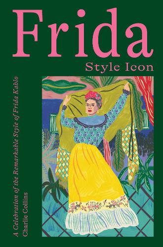 Паперова книга «Frida: Style Icon: A Celebration of the Remarkable Style of Frida Kahlo», автор Чарлі Коллінз - фото №1
