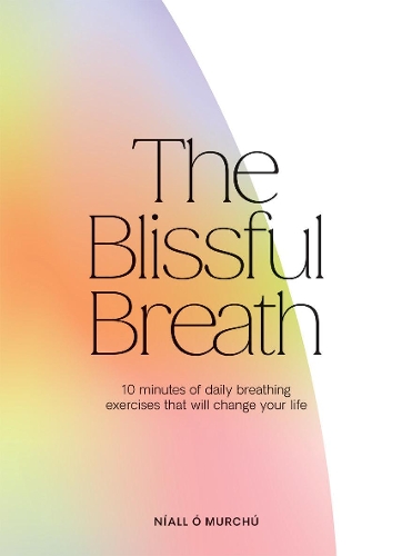 Бумажная книга «The Blissful Breath: 10 Minutes of Daily Breathing Exercises That Will Change Your Life», автор Ниалл О Мурчу - фото №1
