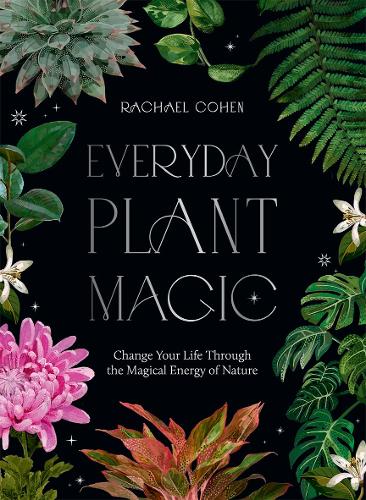 Бумажная книга «Everyday Plant Magic: Change Your Life Through the Magical Energy of Nature», автор Рэйчел Коэн - фото №1