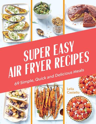 Паперова книга «Super Easy Air Fryer Recipes: 69 Simple, Quick and Delicious Meals», автор Лелія Кастелло - фото №1