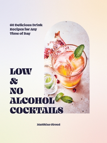 Бумажная книга «Low- and No-alcohol Cocktails: 60 Delicious Drink Recipes for Any Time of Day» - фото №1