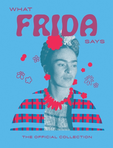 Бумажная книга «What Frida Says: The Official Collection», автор Hardie Grant Books - фото №1