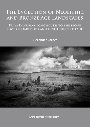 Paper book «The Evolution of Neolithic and Bronze Age Landscapes: from Danubian Longhouses to the Stone Rows of Dartmoor and Northern Scotland», author Alex Carnes - фото №1