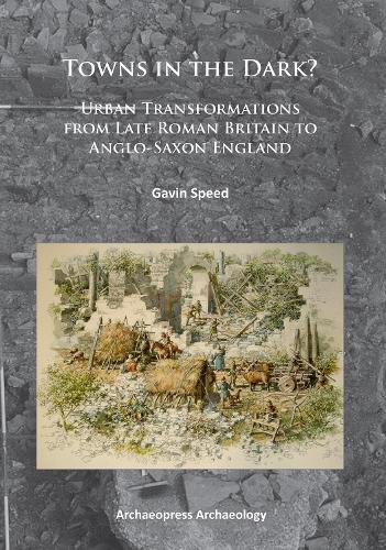 Бумажная книга «Towns in the Dark: Urban Transformations from Late Roman Britain to Anglo-Saxon England», автор Гэвин Спид - фото №1