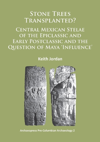 Бумажная книга «Stone Trees Transplanted? Central Mexican Stelae of the Epiclassic and Early Postclassic and the Question of Maya ‘Influence’», автор Кит Джордан - фото №1