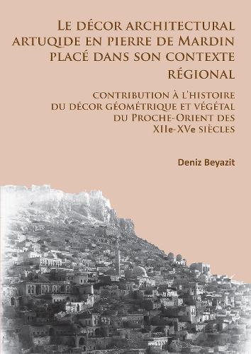Paper book «Le décor architectural artuqide en pierre de Mardin placé dans son contexte regional: Contribution à l’histoire du décor géométrique et végétal du Proche-Orient des XIIe-XVe siècles», author Deniz Beyazit - фото №1