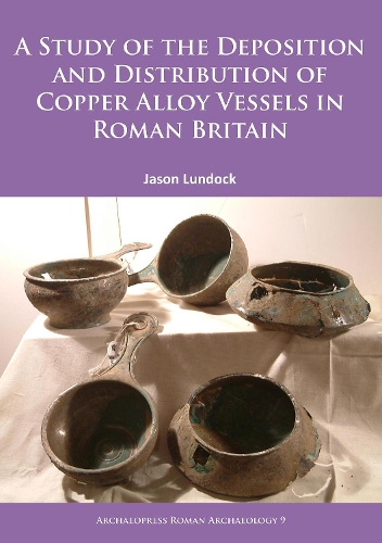 Бумажная книга «A Study of the Deposition and Distribution of Copper Alloy Vessels in Roman Britain», автор Джейсон Лундок - фото №1