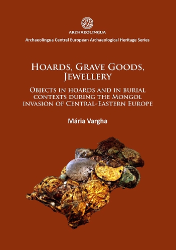 Бумажная книга «Hoards, grave goods, jewellery: Objects in hoards and in burial contexts during the Mongol invasion of Central-Eastern Europe», автор Мария Варга - фото №1