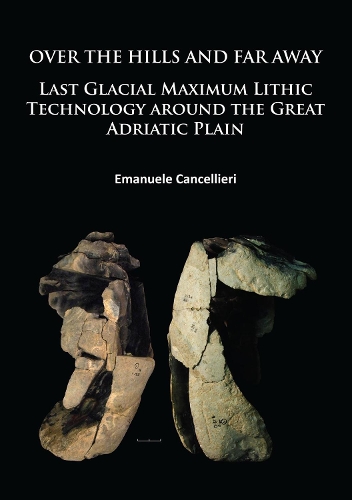Бумажная книга «Over The Hills and Far Away: Last Glacial Maximum Lithic Technology Around the Great Adriatic Plain», автор Эмануэле Канчельери - фото №1