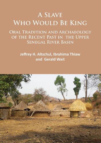 Бумажная книга «A Slave Who Would Be King: Oral Tradition and Archaeology of the Recent Past in the Upper Senegal River Basin», авторов Джеральд Уэйт, Ибрагима Тиав, Джеффри Х. Альтшуль - фото №1