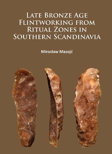Бумажная книга «Late Bronze Age Flintworking from Ritual Zones in Southern Scandinavia», автор Мирослав Масойц - фото №1
