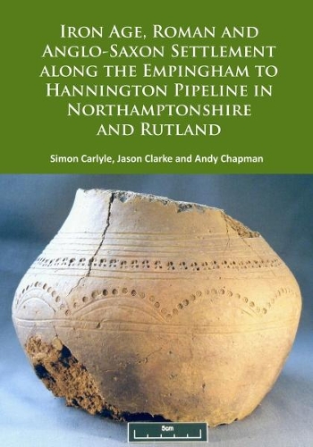 Бумажная книга «Iron Age, Roman and Anglo-Saxon Settlement along the Empingham to Hannington Pipeline in Northamptonshire and Rutland», авторов Энди Чепмен, Джейсон Кларк, Саймон Карлайл - фото №1