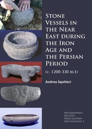 Бумажная книга «Stone Vessels in the Near East during the Iron Age and the Persian Period: (c. 1200-330 BCE)», автор Андреа Сквитьери - фото №1
