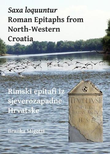 Бумажная книга «Saxa loquuntur: Roman Epitaphs from North-Western Croatia: Rimski epitafi iz sjeverozapadne Hrvatske», автор Бранка Миготти - фото №1
