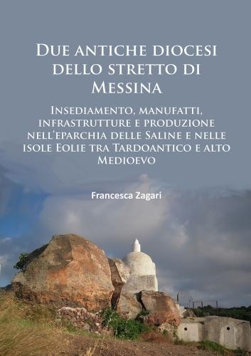Paper book «Due antiche diocesi dello stretto di Messina: Insediamento, manufatti, infrastrutture e produzione nell’eparchia delle Saline e nelle isole Eolie tra Tardoantico e alto Medioevo», author Francesca Zagari - фото №1