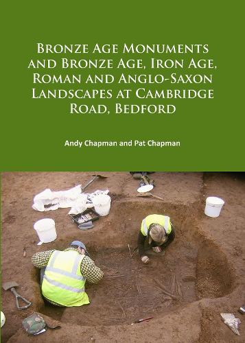 Бумажная книга «Bronze Age Monuments and Bronze Age, Iron Age, Roman and Anglo-Saxon Landscapes at Cambridge Road, Bedford», авторов Энди Чепмен, Пэт Чепмен - фото №1